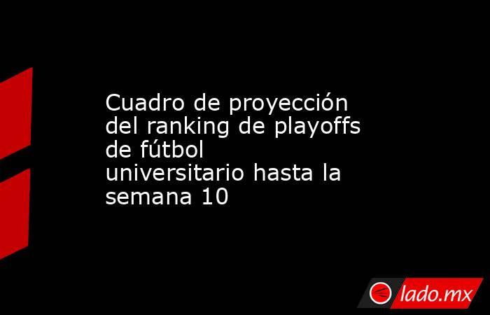 Cuadro de proyección del ranking de playoffs de fútbol universitario hasta la semana 10. Noticias en tiempo real