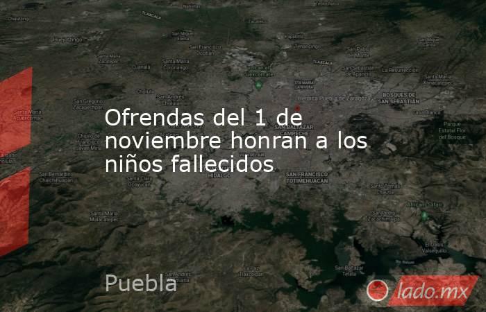 Ofrendas del 1 de noviembre honran a los niños fallecidos. Noticias en tiempo real