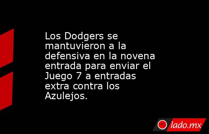 Los Dodgers se mantuvieron a la defensiva en la novena entrada para enviar el Juego 7 a entradas extra contra los Azulejos.. Noticias en tiempo real