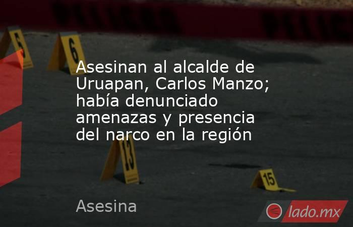 Asesinan al alcalde de Uruapan, Carlos Manzo; había denunciado amenazas y presencia del narco en la región. Noticias en tiempo real