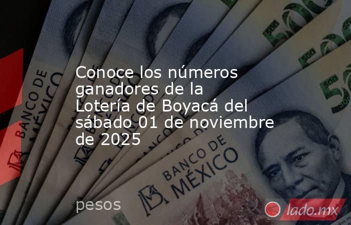 Conoce los números ganadores de la Lotería de Boyacá del sábado 01 de noviembre de 2025. Noticias en tiempo real