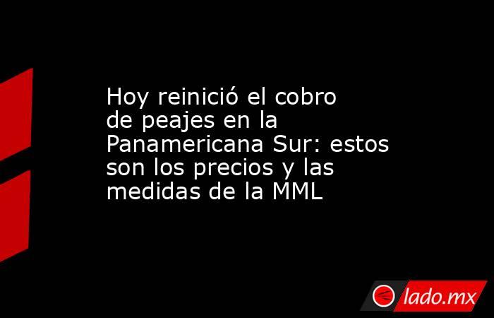 Hoy reinició el cobro de peajes en la Panamericana Sur: estos son los precios y las medidas de la MML. Noticias en tiempo real