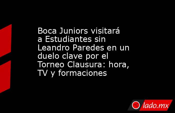 Boca Juniors visitará a Estudiantes sin Leandro Paredes en un duelo clave por el Torneo Clausura: hora, TV y formaciones. Noticias en tiempo real