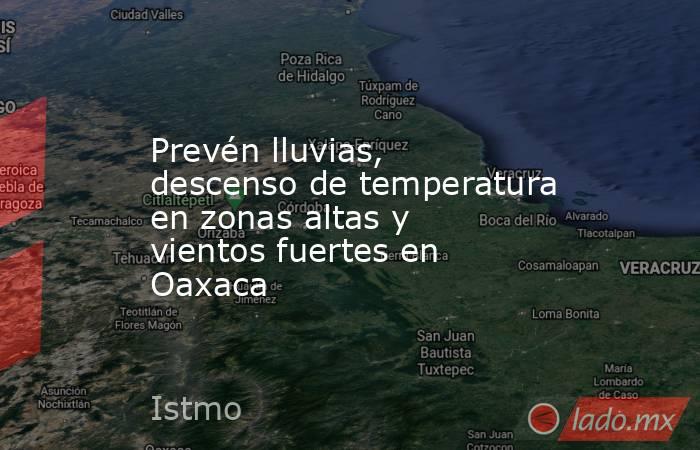 Prevén lluvias, descenso de temperatura en zonas altas y vientos fuertes en Oaxaca. Noticias en tiempo real