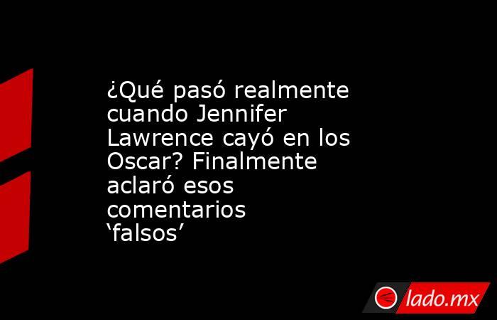 ¿Qué pasó realmente cuando Jennifer Lawrence cayó en los Oscar? Finalmente aclaró esos comentarios ‘falsos’. Noticias en tiempo real
