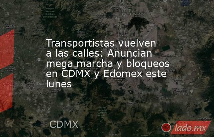Transportistas vuelven a las calles: Anuncian mega marcha y bloqueos en CDMX y Edomex este lunes. Noticias en tiempo real