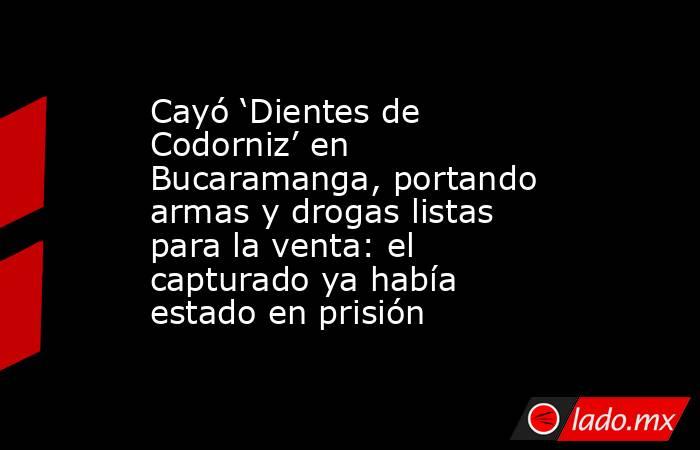 Cayó ‘Dientes de Codorniz’ en Bucaramanga, portando armas y drogas listas para la venta: el capturado ya había estado en prisión . Noticias en tiempo real