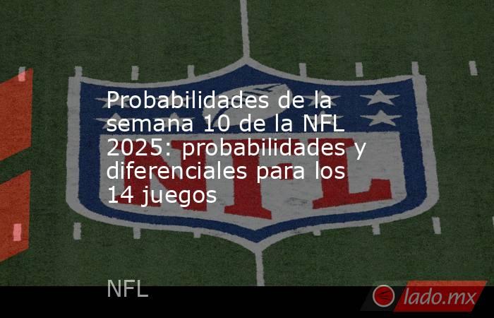 Probabilidades de la semana 10 de la NFL 2025: probabilidades y diferenciales para los 14 juegos. Noticias en tiempo real