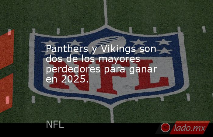 Panthers y Vikings son dos de los mayores perdedores para ganar en 2025.. Noticias en tiempo real