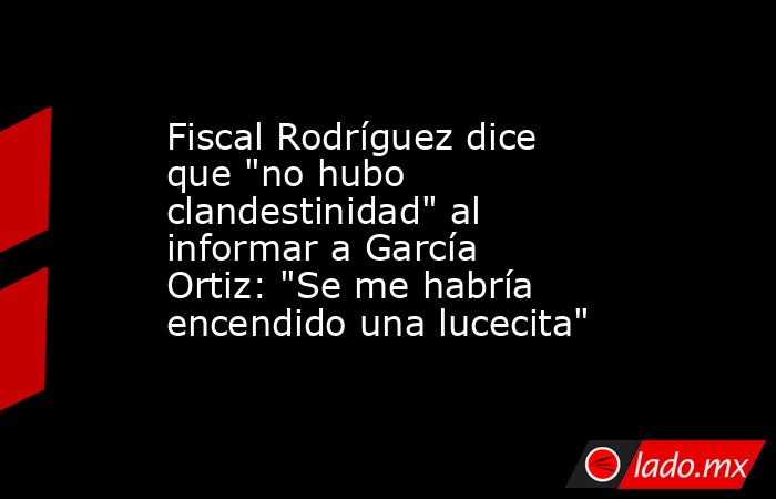 Fiscal Rodríguez dice que 