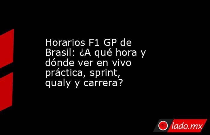 Horarios F1 GP de Brasil: ¿A qué hora y dónde ver en vivo práctica, sprint, qualy y carrera?. Noticias en tiempo real