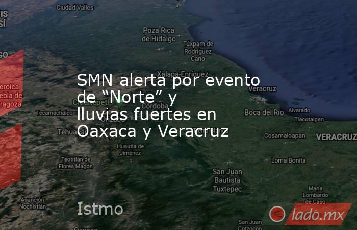 SMN alerta por evento de “Norte” y lluvias fuertes en Oaxaca y Veracruz. Noticias en tiempo real