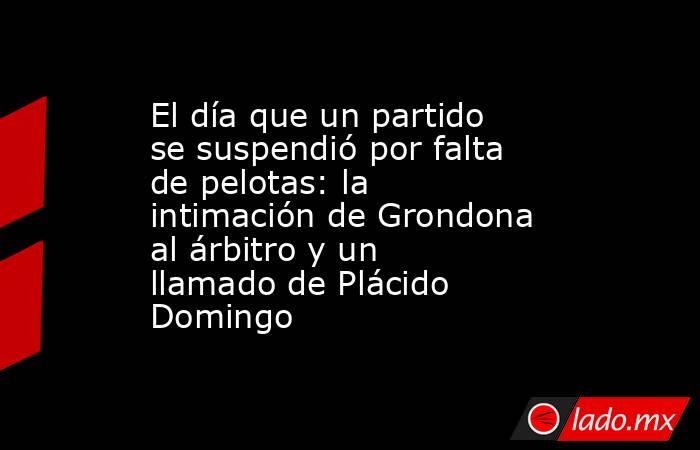 El día que un partido se suspendió por falta de pelotas: la intimación de Grondona al árbitro y un llamado de Plácido Domingo. Noticias en tiempo real