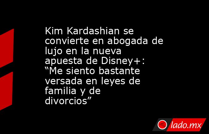 Kim Kardashian se convierte en abogada de lujo en la nueva apuesta de Disney+: “Me siento bastante versada en leyes de familia y de divorcios”. Noticias en tiempo real