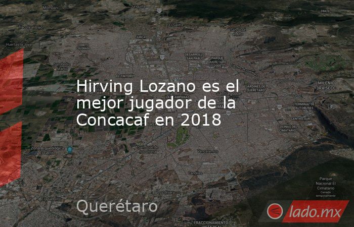 Hirving Lozano es el mejor jugador de la Concacaf en 2018. Noticias en tiempo real