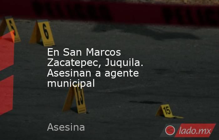 En San Marcos Zacatepec, Juquila. Asesinan a agente municipal. Noticias en tiempo real