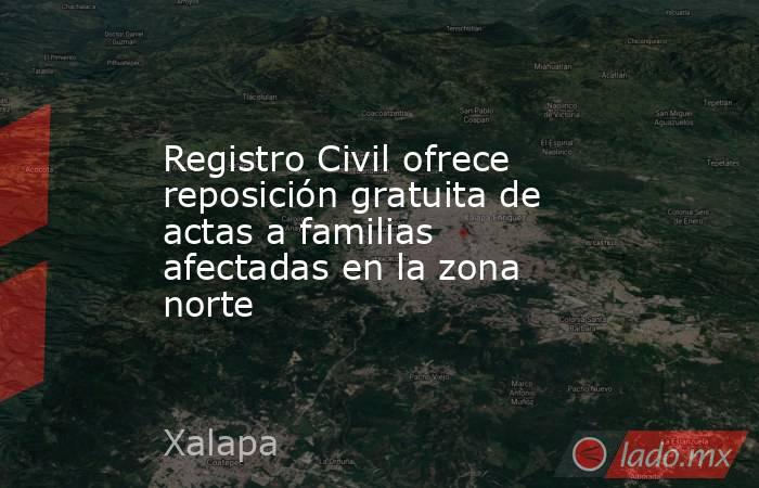 Registro Civil ofrece reposición gratuita de actas a familias afectadas en la zona norte. Noticias en tiempo real