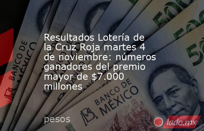 Resultados Lotería de la Cruz Roja martes 4 de noviembre: números ganadores del premio mayor de $7.000 millones. Noticias en tiempo real