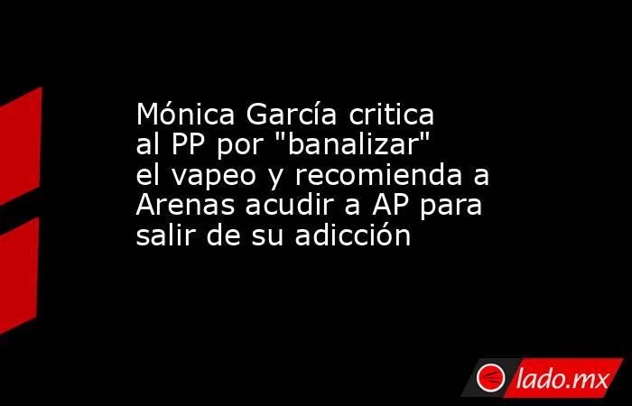 Mónica García critica al PP por 