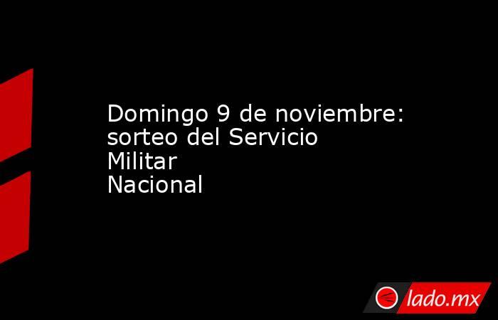 Domingo 9 de noviembre: sorteo del Servicio Militar Nacional      . Noticias en tiempo real