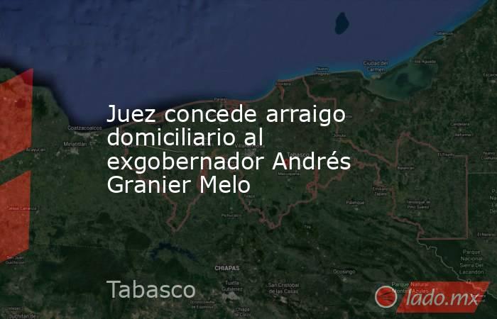 Juez concede arraigo domiciliario al exgobernador Andrés Granier Melo. Noticias en tiempo real