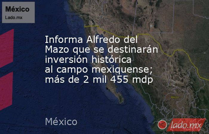 Informa Alfredo del Mazo que se destinarán inversión histórica al campo mexiquense; más de 2 mil 455 mdp. Noticias en tiempo real