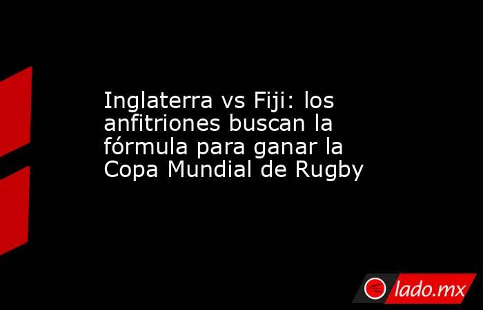 Inglaterra vs Fiji: los anfitriones buscan la fórmula para ganar la Copa Mundial de Rugby. Noticias en tiempo real