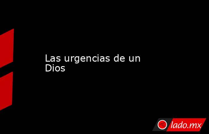 Las urgencias de un Dios. Noticias en tiempo real
