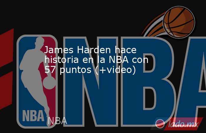 James Harden hace historia en la NBA con 57 puntos (+video). Noticias en tiempo real