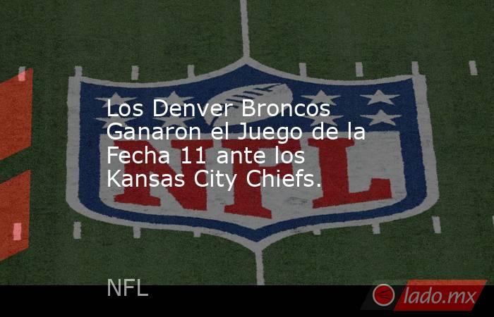 Los Denver Broncos Ganaron el Juego de la Fecha 11 ante los Kansas City Chiefs.. Noticias en tiempo real