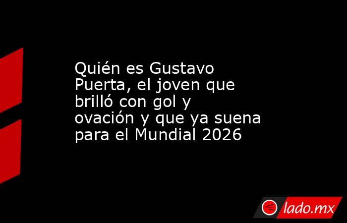 Quién es Gustavo Puerta, el joven que brilló con gol y ovación y que ya suena para el Mundial 2026. Noticias en tiempo real