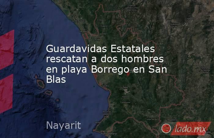 Guardavidas Estatales rescatan a dos hombres en playa Borrego en San Blas. Noticias en tiempo real