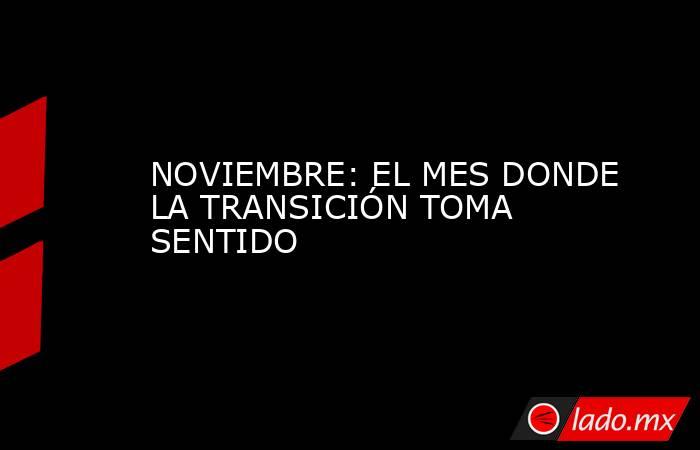 NOVIEMBRE: EL MES DONDE LA TRANSICIÓN TOMA SENTIDO. Noticias en tiempo real