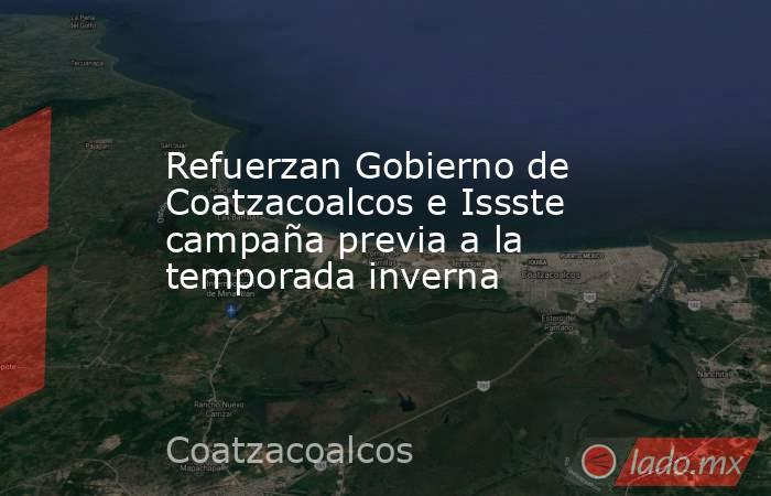 Refuerzan Gobierno de  Coatzacoalcos e Issste campaña previa a la temporada inverna. Noticias en tiempo real