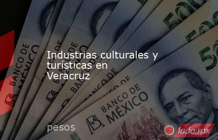 Industrias culturales y turísticas en Veracruz . Noticias en tiempo real