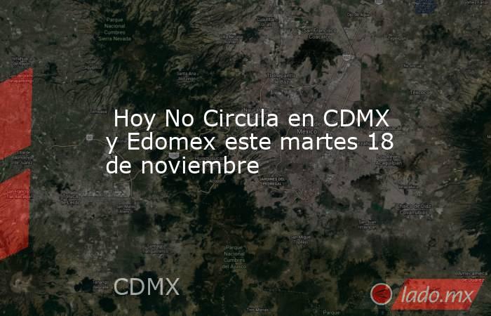  Hoy No Circula en CDMX y Edomex este martes 18 de noviembre. Noticias en tiempo real