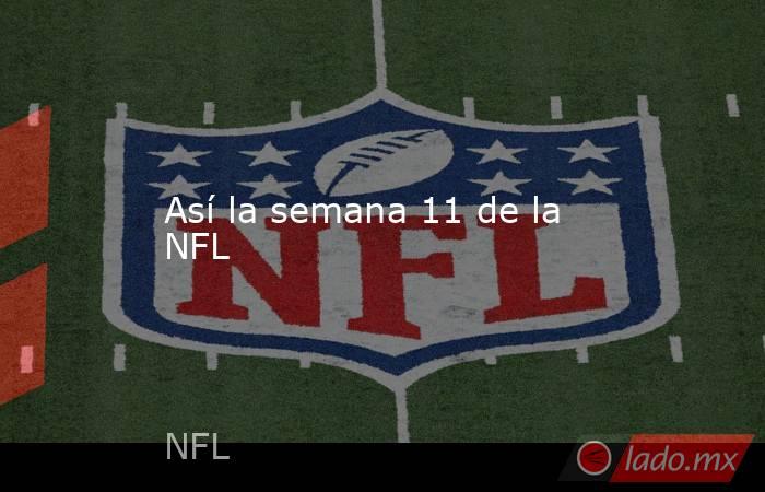 Así la semana 11 de la NFL. Noticias en tiempo real