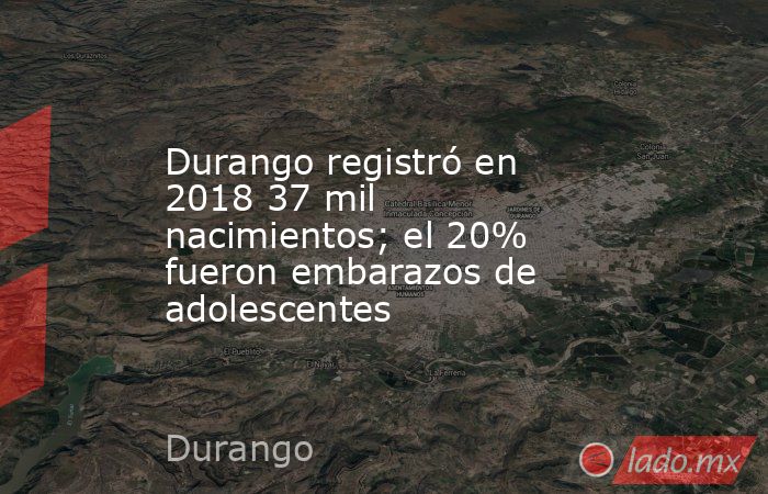 Durango registró en 2018 37 mil nacimientos; el 20% fueron embarazos de adolescentes
. Noticias en tiempo real