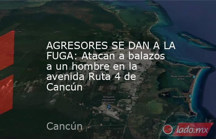 AGRESORES SE DAN A LA FUGA: Atacan a balazos a un hombre en la avenida Ruta 4 de Cancún. Noticias en tiempo real