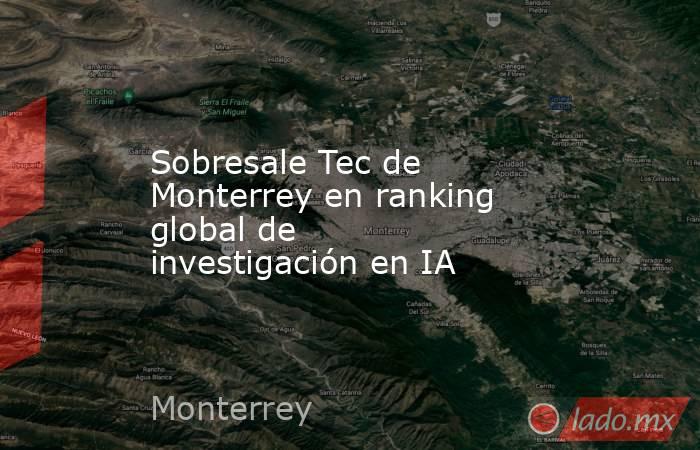 Sobresale Tec de Monterrey en ranking global de investigación en IA. Noticias en tiempo real