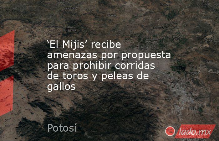 ‘El Mijis’ recibe  amenazas por propuesta para prohibir corridas de toros y peleas de gallos. Noticias en tiempo real