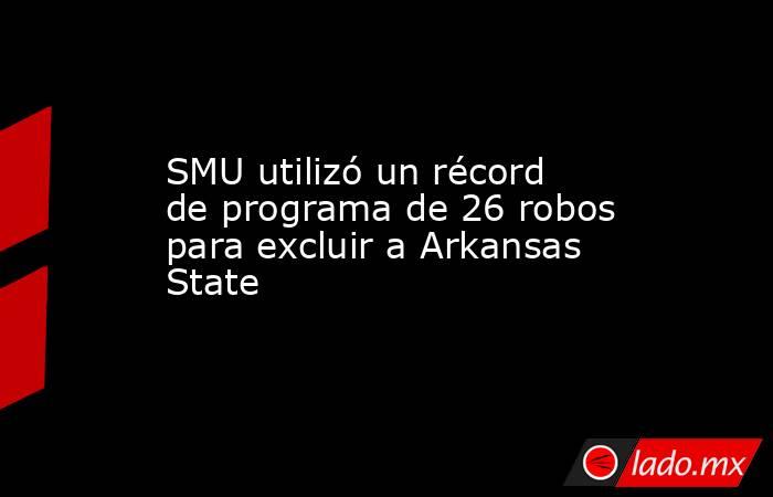 SMU utilizó un récord de programa de 26 robos para excluir a Arkansas State. Noticias en tiempo real