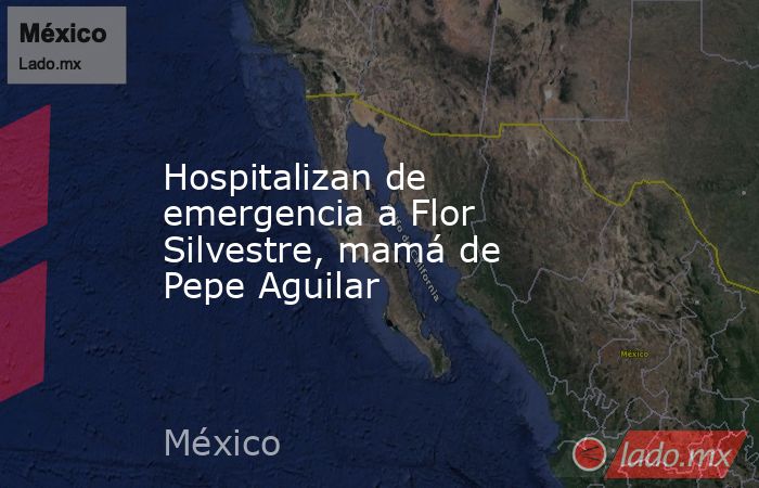 Hospitalizan de emergencia a Flor Silvestre, mamá de Pepe Aguilar. Noticias en tiempo real