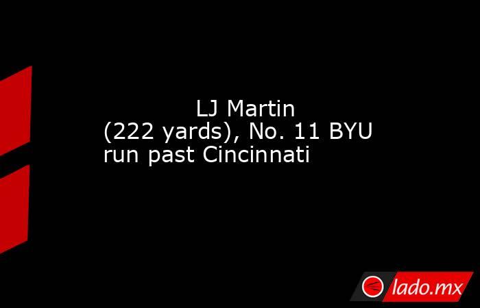             LJ Martin (222 yards), No. 11 BYU run past Cincinnati        . Noticias en tiempo real