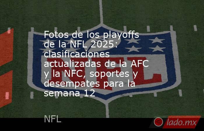 Fotos de los playoffs de la NFL 2025: clasificaciones actualizadas de la AFC y la NFC, soportes y desempates para la semana 12. Noticias en tiempo real