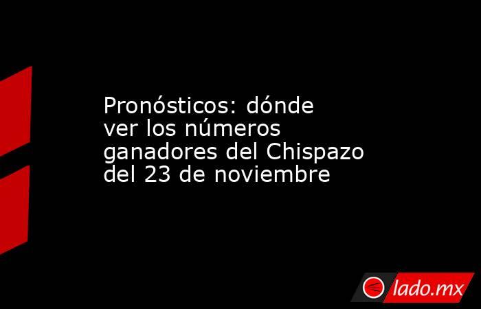 Pronósticos: dónde ver los números ganadores del Chispazo del 23 de noviembre. Noticias en tiempo real
