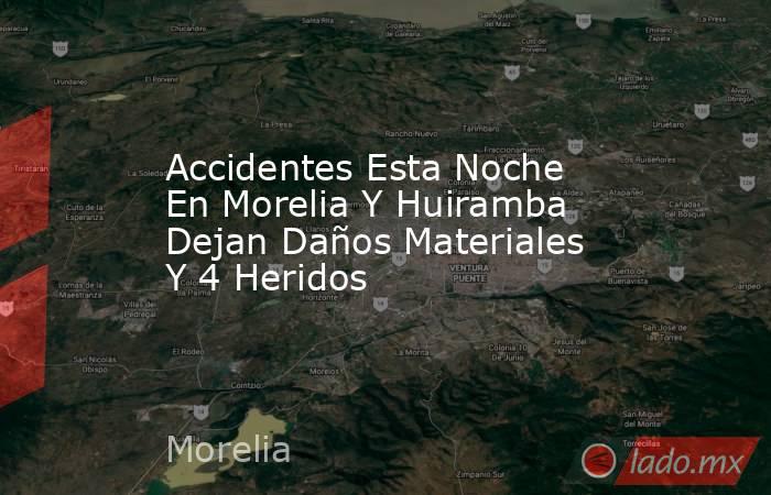 Accidentes Esta Noche En Morelia Y Huiramba Dejan Daños Materiales Y 4 Heridos . Noticias en tiempo real