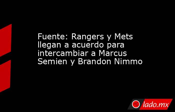 Fuente: Rangers y Mets llegan a acuerdo para intercambiar a Marcus Semien y Brandon Nimmo. Noticias en tiempo real