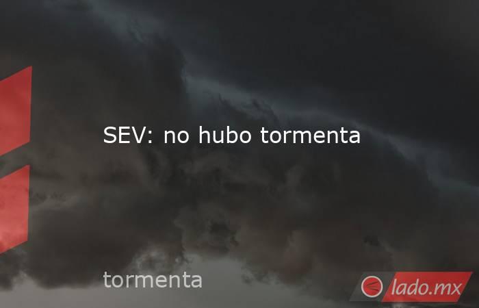 SEV: no hubo tormenta. Noticias en tiempo real