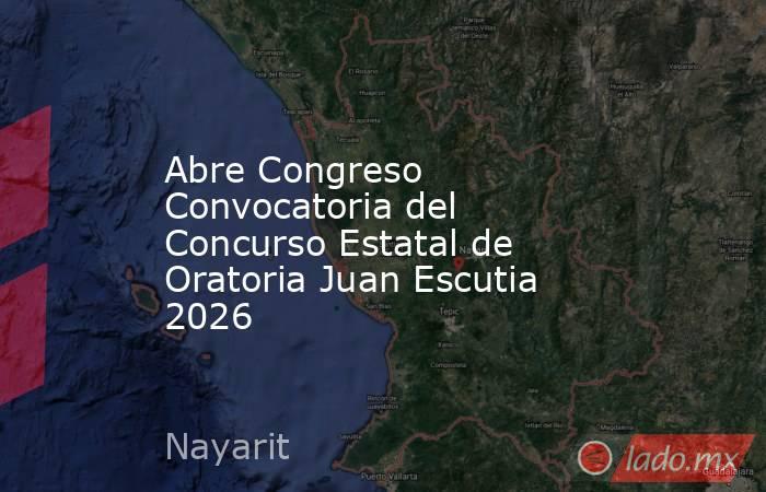 Abre Congreso Convocatoria del Concurso Estatal de Oratoria Juan Escutia 2026. Noticias en tiempo real